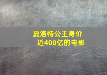 夏洛特公主身价近400亿的电影