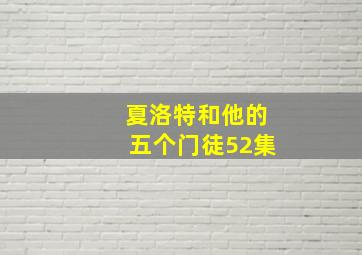 夏洛特和他的五个门徒52集