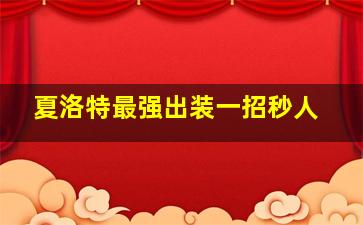 夏洛特最强出装一招秒人