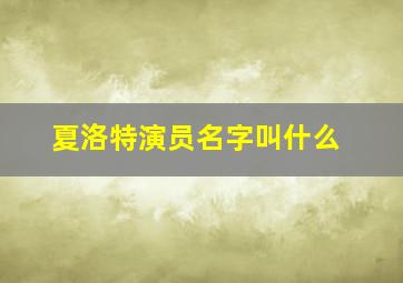 夏洛特演员名字叫什么