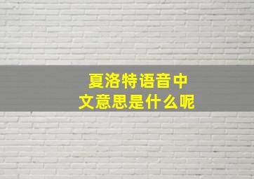 夏洛特语音中文意思是什么呢