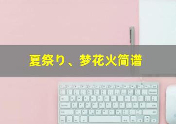 夏祭り、梦花火简谱