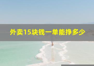 外卖15块钱一单能挣多少