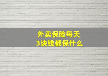 外卖保险每天3块钱都保什么