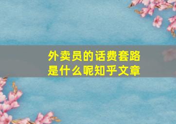 外卖员的话费套路是什么呢知乎文章