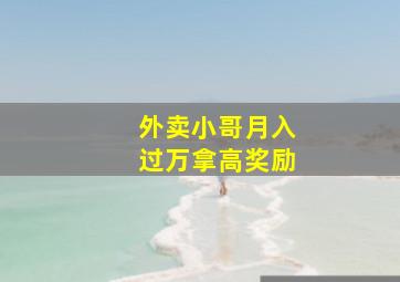 外卖小哥月入过万拿高奖励