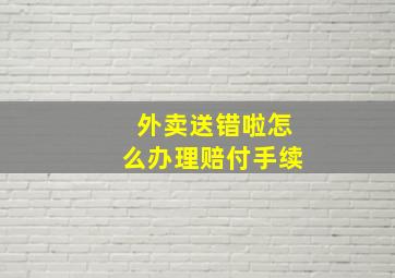 外卖送错啦怎么办理赔付手续