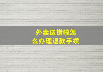 外卖送错啦怎么办理退款手续