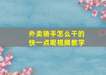 外卖骑手怎么干的快一点呢视频教学