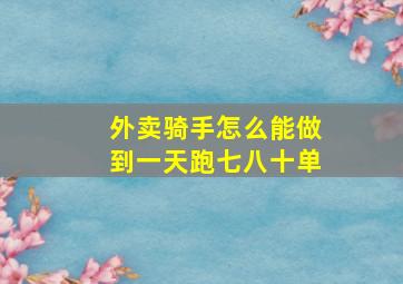 外卖骑手怎么能做到一天跑七八十单