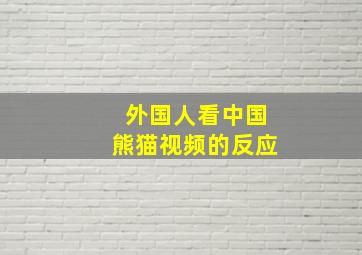 外国人看中国熊猫视频的反应