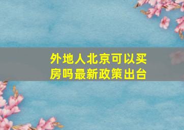 外地人北京可以买房吗最新政策出台