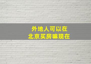 外地人可以在北京买房嘛现在