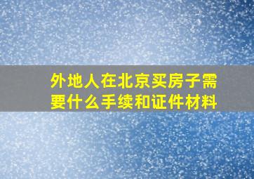 外地人在北京买房子需要什么手续和证件材料