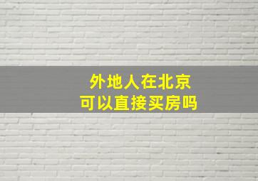 外地人在北京可以直接买房吗