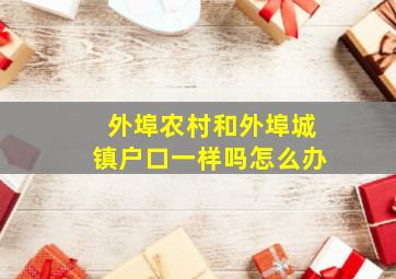 外埠农村和外埠城镇户口一样吗怎么办