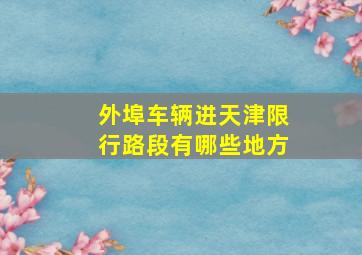 外埠车辆进天津限行路段有哪些地方