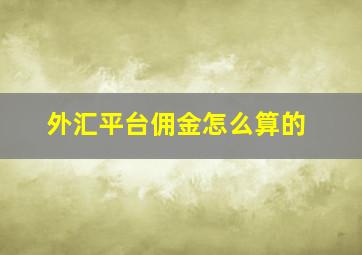 外汇平台佣金怎么算的