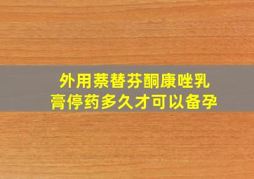 外用萘替芬酮康唑乳膏停药多久才可以备孕