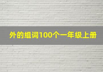 外的组词100个一年级上册