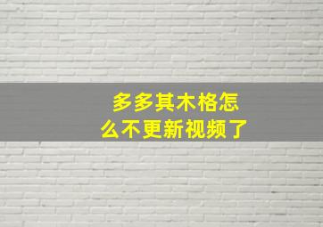 多多其木格怎么不更新视频了