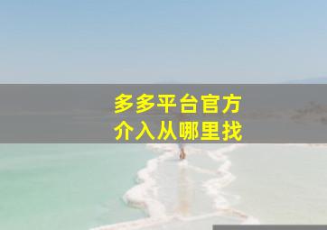 多多平台官方介入从哪里找