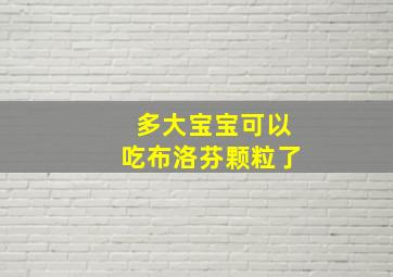 多大宝宝可以吃布洛芬颗粒了