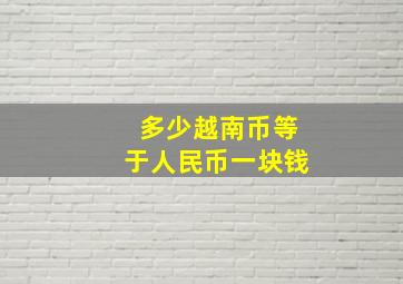 多少越南币等于人民币一块钱