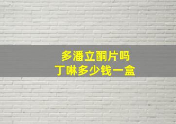 多潘立酮片吗丁啉多少钱一盒