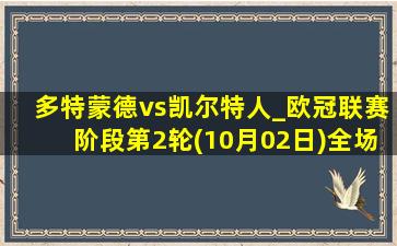 多特蒙德vs凯尔特人_欧冠联赛阶段第2轮(10月02日)全场集锦