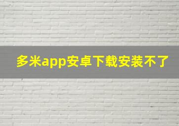 多米app安卓下载安装不了