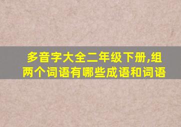 多音字大全二年级下册,组两个词语有哪些成语和词语