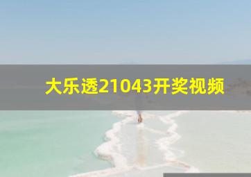 大乐透21043开奖视频