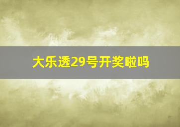 大乐透29号开奖啦吗