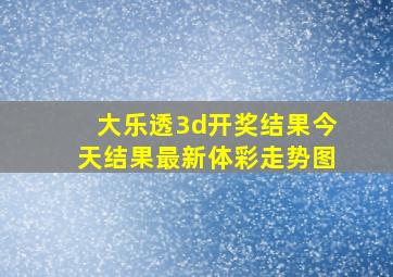 大乐透3d开奖结果今天结果最新体彩走势图