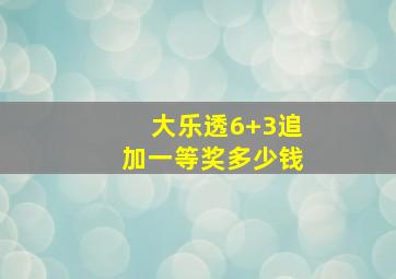 大乐透6+3追加一等奖多少钱