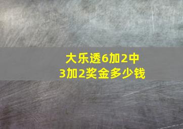 大乐透6加2中3加2奖金多少钱