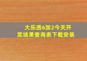 大乐透6加2今天开奖结果查询表下载安装