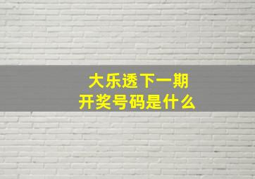 大乐透下一期开奖号码是什么