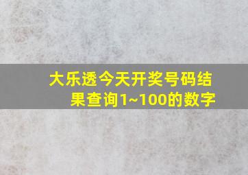 大乐透今天开奖号码结果查询1~100的数字