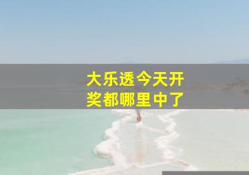 大乐透今天开奖都哪里中了