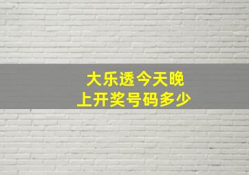 大乐透今天晚上开奖号码多少