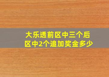 大乐透前区中三个后区中2个追加奖金多少