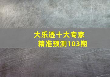 大乐透十大专家精准预测103期