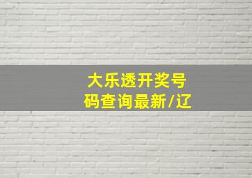 大乐透开奖号码查询最新/辽