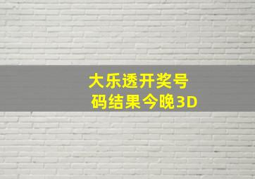 大乐透开奖号码结果今晚3D