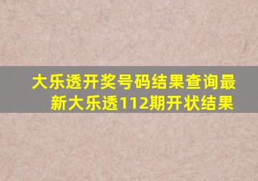 大乐透开奖号码结果查询最新大乐透112期开状结果