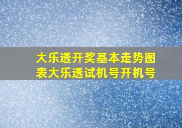 大乐透开奖基本走势图表大乐透试机号开机号