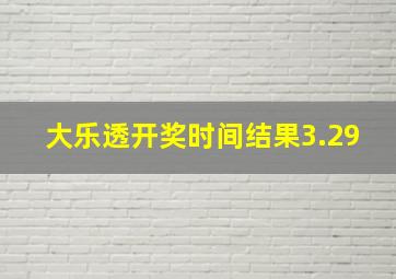 大乐透开奖时间结果3.29