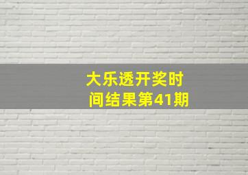 大乐透开奖时间结果第41期